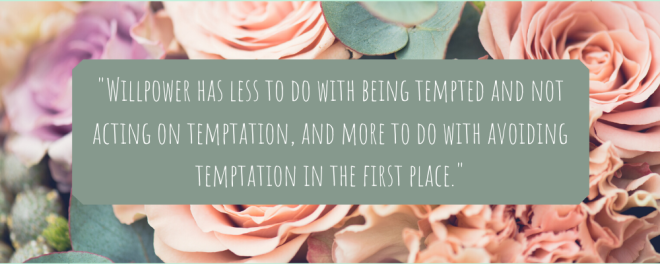 'Willpower has less to do with being tempted and not acting on temptation, and more to do with avoiding temptation in the first place' on a floral background.